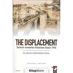 THE DISPLACEMENT TURKISH-ARMENIAN RELATIONS SINCE 1915 - BERNA TÜRKDOĞAN UYSAL