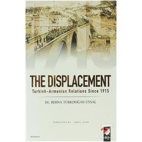 THE DISPLACEMENT TURKISH-ARMENIAN RELATIONS SINCE 1915 - BERNA TÜRKDOĞAN UYSAL