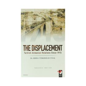 THE DISPLACEMENT TURKISH-ARMENIAN RELATIONS SINCE 1915 - BERNA TÜRKDOĞAN UYSAL