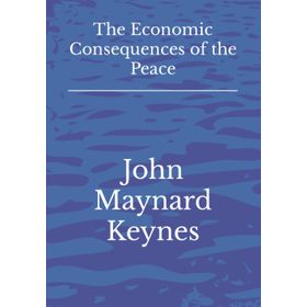 The Economic Consequences of Peace - John Maynard Keynes