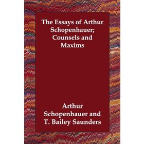 The Essays of Arthur Schopenhauer; Counsels and Maxims - Kolektif