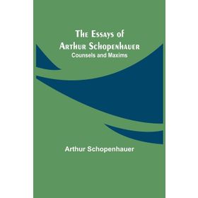 The Essays of Arthur Schopenhauer; Counsels and Maxims - Kolektif