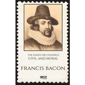 The Essays Or Counsels, Civil And Moral - Francis Bacon