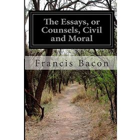 The Essays Or Counsels, Civil And Moral - Francis Bacon
