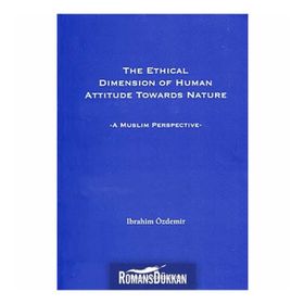 THE ETHICAL DIMESION OF HUMAN ATTITUDE TOWARDS NATURE: A MUSLIM PERSPECTIVE - İBRAHIM ÖZDEMIR
