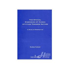 THE ETHICAL DIMESION OF HUMAN ATTITUDE TOWARDS NATURE: A MUSLIM PERSPECTIVE - İBRAHIM ÖZDEMIR