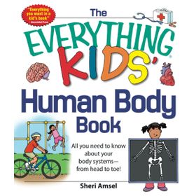 The Everything Human Body Book: All You Need to Know About Your Body Systems - From Head to Toe!