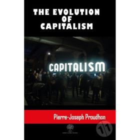 The Evolution Of Capitalism - P. J. Proudhon