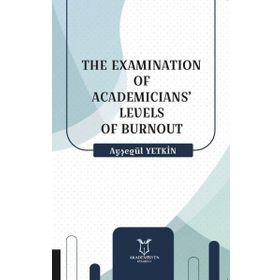 The Examination of Academicians Levels of Burnout Ayşegül Yetkin