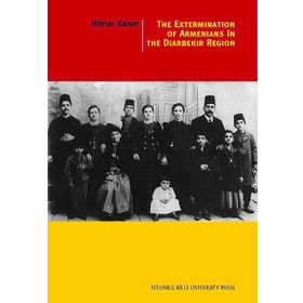 The Extermination Of Armenians In The Diyarbekir Region - Hilmar Kaiser