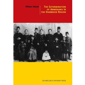 The Extermination Of Armenians In The Diyarbekir Region - Hilmar Kaiser