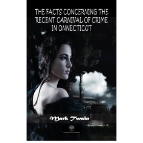 The Facts Concerning The Recent Carnival Of Crime In Connecticut-Platanus Publishing