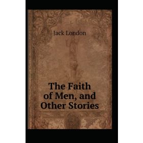 The Faith Of Men - Jack London