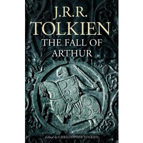 The Fall of Arthur - J.J.R Tolkien