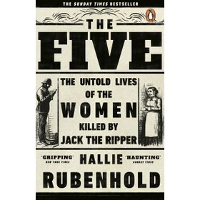 The Five: The Untold Lives of the Women Killed by Jack the Ripper - Hallie Rubenhold
