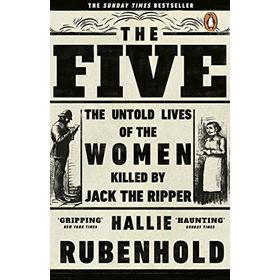 The Five: The Untold Lives of the Women Killed by Jack the Ripper - Hallie Rubenhold