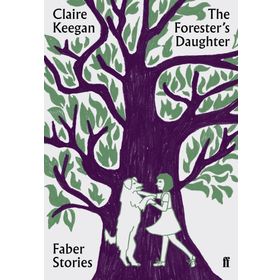 The Forester's Daughter: Faber Stories - Claire Keegan