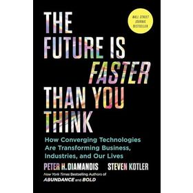 The Future is Faster Than You Think How Converging Technologies Are Transforming Business İndustries and Our Lives