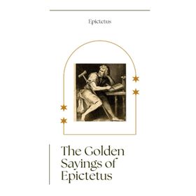 The Golden Sayings of Epictetus Epiktetos