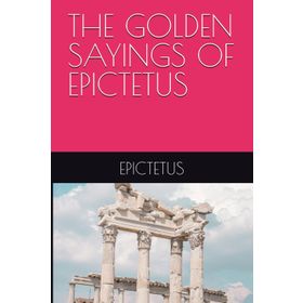 The Golden Sayings of Epictetus Epiktetos