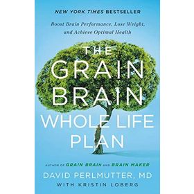 The Grain Brain Whole Life Plan : Boost Brain Performance Lose Weight and Achieve Optimal Health - David Perlmutter