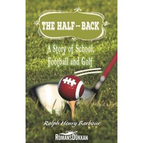 The Half Back - Story Of School, Football, And Golf - Ralph Henry Barbour