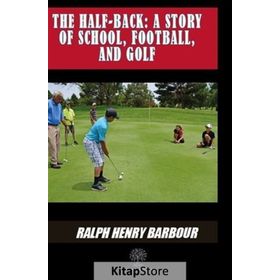 The Half Back - Story Of School, Football, And Golf - Ralph Henry Barbour