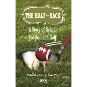 The Half Back - Story Of School, Football, And Golf - Ralph Henry Barbour