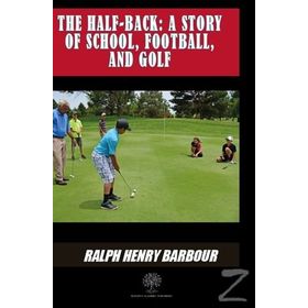 The Half Back - Story Of School, Football, And Golf - Ralph Henry Barbour