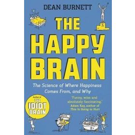The Happy Brain The Science Of Where Happiness Comes From And Why - Dean Burnett