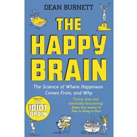 The Happy Brain The Science Of Where Happiness Comes From And Why - Dean Burnett