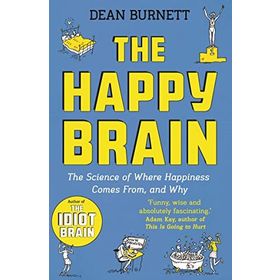 The Happy Brain The Science Of Where Happiness Comes From And Why - Dean Burnett
