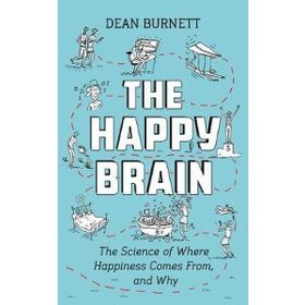 The Happy Brain The Science Of Where Happiness Comes From And Why - Dean Burnett
