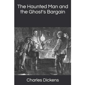 The Haunted Man And The Ghost's Bargain - Charles Dickens