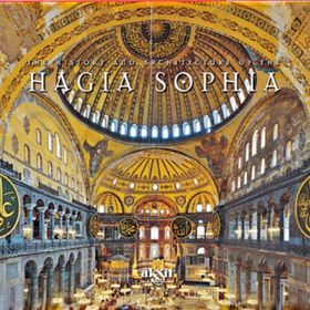 The History And Architecture Of The Hagia Sophia - İlhan Akşit