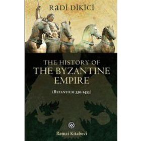 The History of the Byzantine Empire Byzantium 330-1453 - Radi Dikici