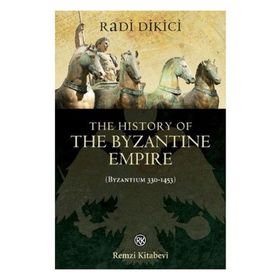 The History of the Byzantine Empire Byzantium 330-1453 - Radi Dikici