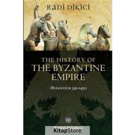 The History of the Byzantine Empire Byzantium 330-1453 - Radi Dikici