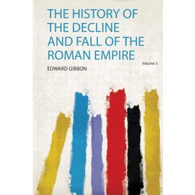 The History of the Decline and Fall Roman Empire - Edward Gibbon
