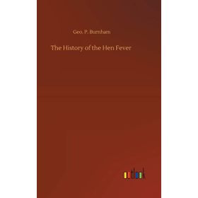 The History Of The Hen Fever - George P Burnham