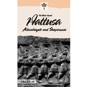 THE HITTITS CAPITAL HATTUSA ALACAHÖYÜK AND SAPINUVA - KOLEKTIF