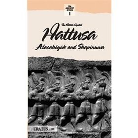 THE HITTITS CAPITAL HATTUSA ALACAHÖYÜK AND SAPINUVA - KOLEKTIF