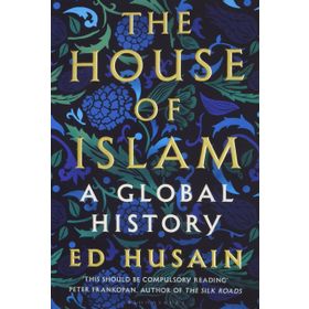 The House of Islam: A Global History - Ed Husain
