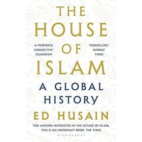 The House of Islam: A Global History - Ed Husain