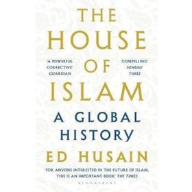 The House of Islam: A Global History - Ed Husain