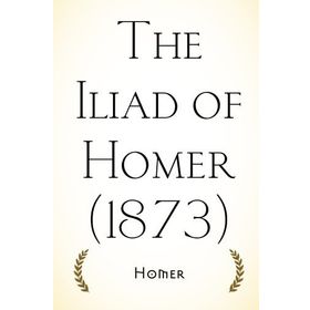 The Iliad of Homer - Homer