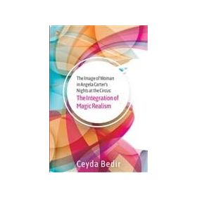 The Image of Woman in Angela Carter’s Nights at the Circus The Integration of Magic Realism - Ceyda Bedir
