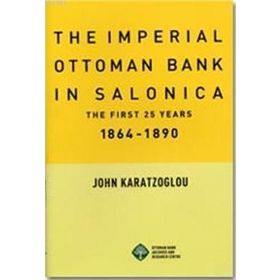 THE IMPERIAL OTTOMAN BANK İN SALONICA THE FIRST 25 YEARS 1864-1890 - JOHN KARATZOGLOU