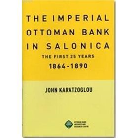 THE IMPERIAL OTTOMAN BANK İN SALONICA THE FIRST 25 YEARS 1864-1890 - JOHN KARATZOGLOU