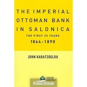 THE IMPERIAL OTTOMAN BANK İN SALONICA THE FIRST 25 YEARS 1864-1890 - JOHN KARATZOGLOU